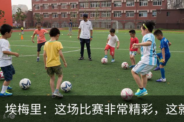埃梅里：这场比赛非常精彩，这就是我们希望达到并保持的水准