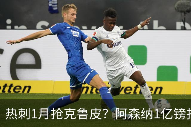 热刺1月抢克鲁皮？阿森纳1亿镑报价考验伯恩茅斯